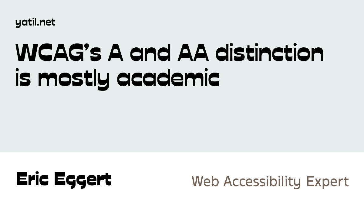 WCAG’s A and AA distinction is mostly academic · Eric Eggert