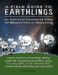 Ian Ford - A Field Guide to Earthlings, An autistic-Asperger view of neurotypical behavior - PDFCOFFEE.COM