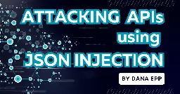 Attacking APIs using JSON Injection