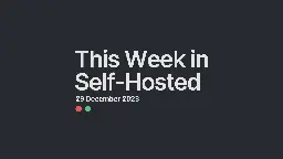 This Week in Self-Hosted (29 December 2023)