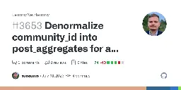 Denormalize community_id into post_aggregates for a 1000x speed-up when loading posts by sunaurus · Pull Request #3653 · LemmyNet/lemmy