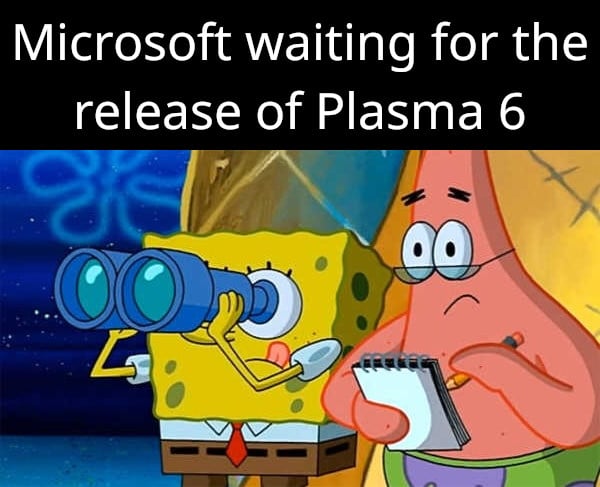 image macro, featuring Spongebob using a pair of binoculars and Patrick holding a notepad, pencil at the ready, captioned "Microsoft waiting for the release of Plasma 6"
