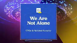 We Are Not Alone: UFOs & National Security