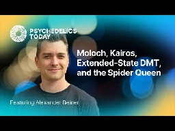 PT456 – Alexander Beiner – Moloch, Kairos, Extended-State DMT, and the Spider Queen