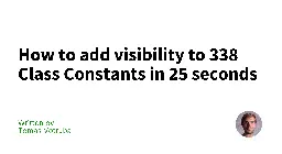 How to add visibility to 338 Class Constants in 25 seconds