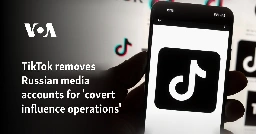 TikTok removes Russian media accounts for 'covert influence operations'