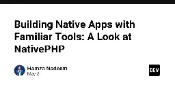 Building Native Apps with Familiar Tools: A Look at NativePHP