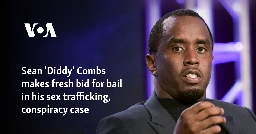 Sean 'Diddy' Combs makes fresh bid for bail in sex trafficking, conspiracy case