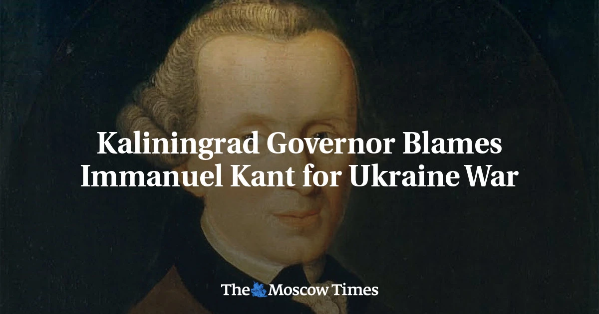 Kaliningrad Governor Blames Immanuel Kant for Ukraine War - The Moscow Times