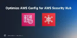 Optimize AWS Config for AWS Security Hub to effectively manage your cloud security posture | Amazon Web Services