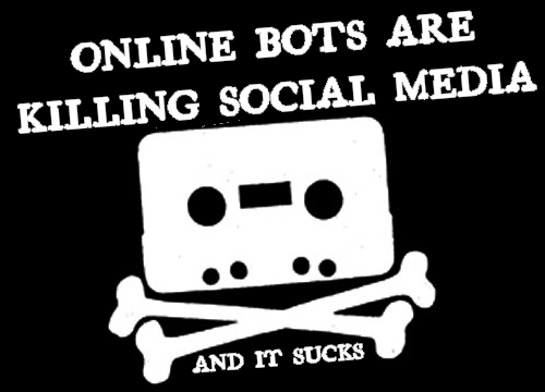 A parody of the piracy ad from the 1980s 'home taping is killing music and it's illegal' cassette tape with crossbones. The words read 'online bots are killing social media and it sucks'.