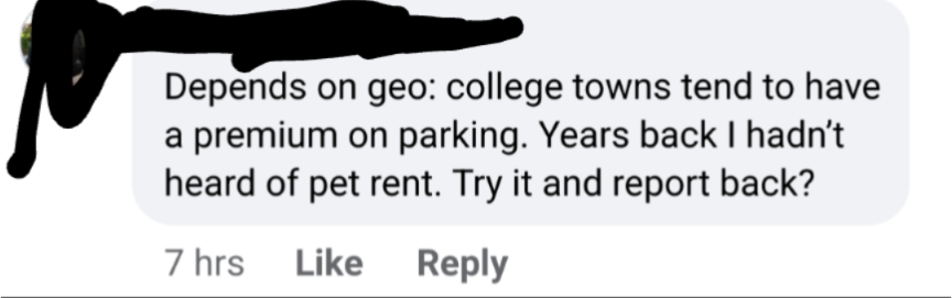Description: A second Facebook comment which says, "Depends on geo: college towns tend to have a premium on parking. Years back hadn't heard of pet rent. Try it and report back?"