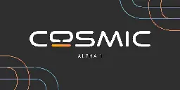 COSMIC Alpha Released! Here’s what people are saying.