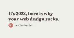 It's 2023, here is why your web design sucks.