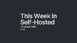 This Week in Self-Hosted (19 January 2024)