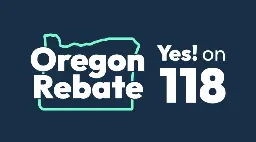 Vote Yes! on Measure 118, the Oregon Rebate