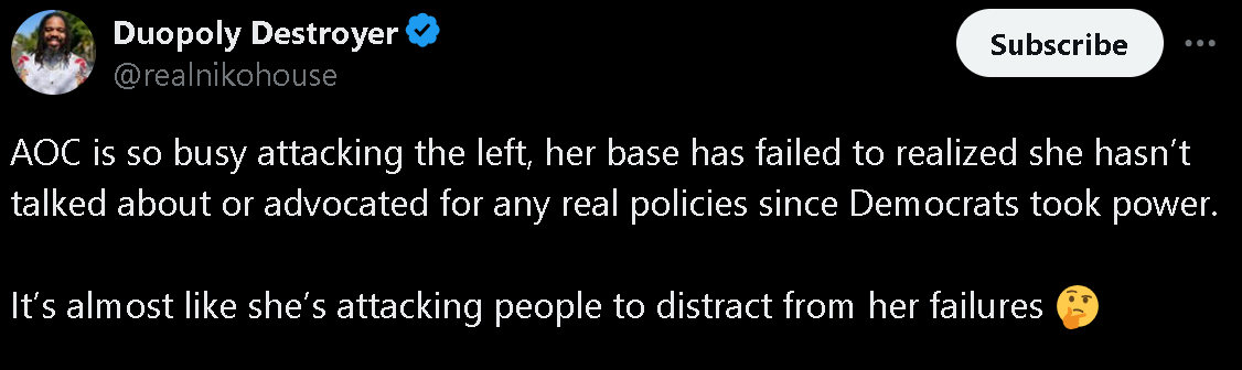 AOC is so busy attacking the left, her base has failed to realized she hasn’t talked about or advocated for any real policies since Democrats took power. It’s almost like she’s attacking people to...