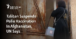 Taliban Suspends Polio Vaccination In Afghanistan, UN Says