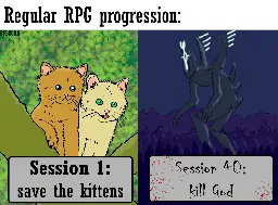 Regular RPG progression:

[drawing of cats]
Session 1: save the kittens

[drawing of a godlike creature]
Session 40: kill god
