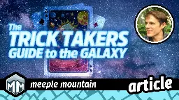 The Trick Taker’s Guide to the Galaxy  – Meeple Mountain