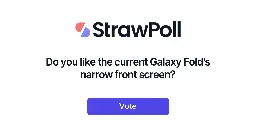 Do you like the current Galaxy Fold's narrow ... - Online Poll - StrawPoll.com