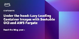 Under the hood: Lazy Loading Container Images with Seekable OCI and AWS Fargate | Amazon Web Services