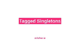 Tagged Singletons - stitcher.io