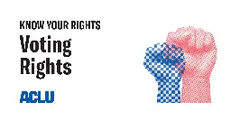 Know Your Rights | Voting Rights | ACLU