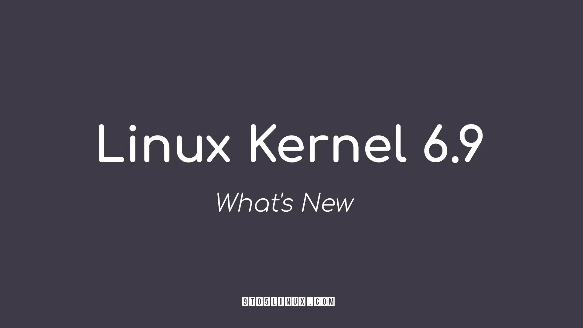 Linux Kernel 6.9 Officially Released, This Is What's New - 9to5Linux