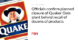 Officials confirm planned closure of Quaker Oats plant behind recall of dozens of products