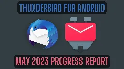 Thunderbird for Android / K-9 Mail: May 2023 Progress Report