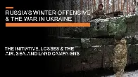 [Video] Russia's Winter Offensive &amp; The War in Ukraine - The Initiative, losses, &amp; air, sea &amp; land campaigns