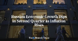 Russian Economic Growth Dips in Second Quarter as Inflation Rises - The Moscow Times