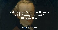 Governor of the Russia's Kaliningrad Blames Philosopher Immanuel Kant for Ukraine War
