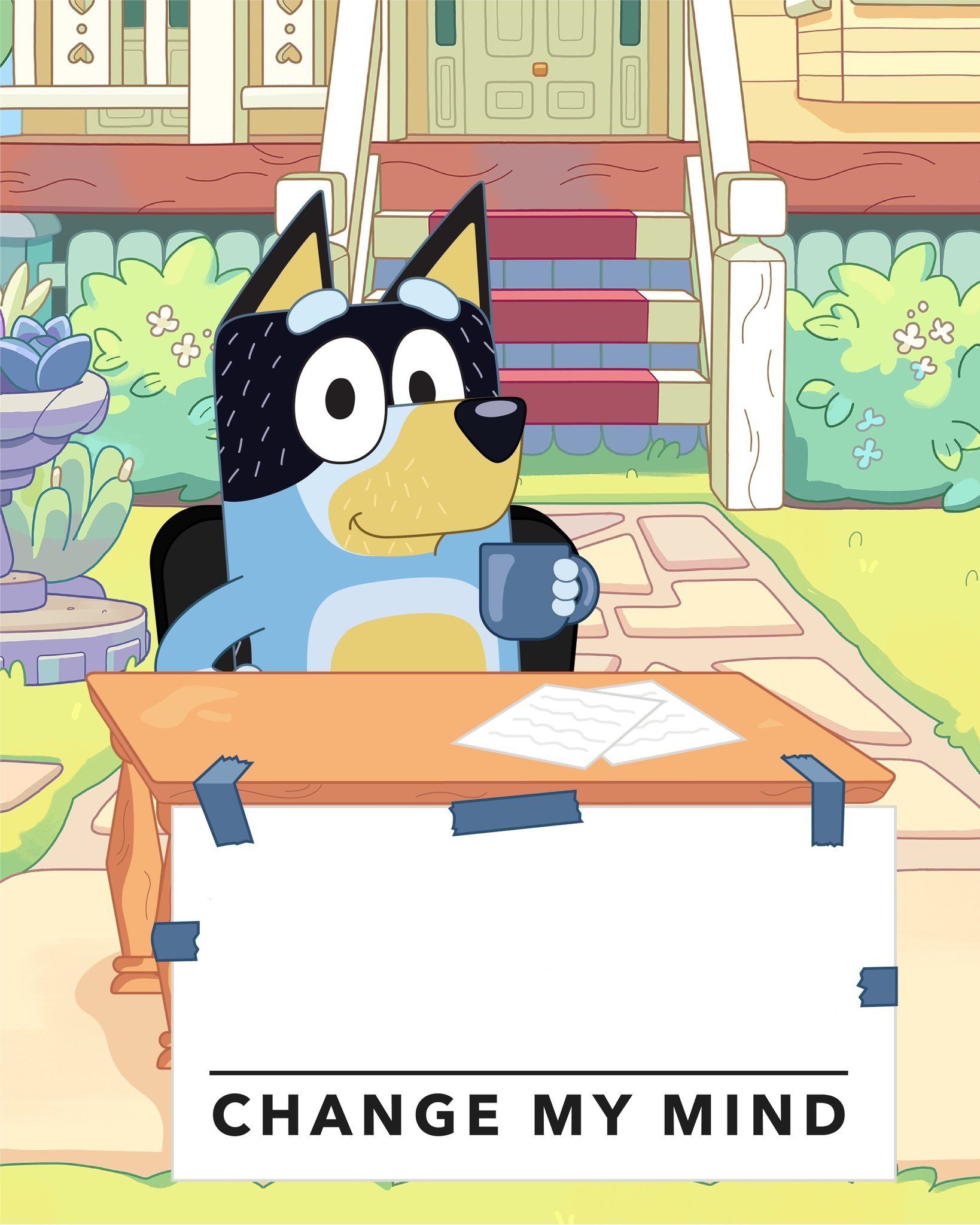 Bandit from the show Bluey sitting at a table out front of his house, with a mug in his hand, and a sign posted on that table. The sign has a blank spot on it, presumably for controversial opinions, and underneath where that blank spot is it says "change my mind".