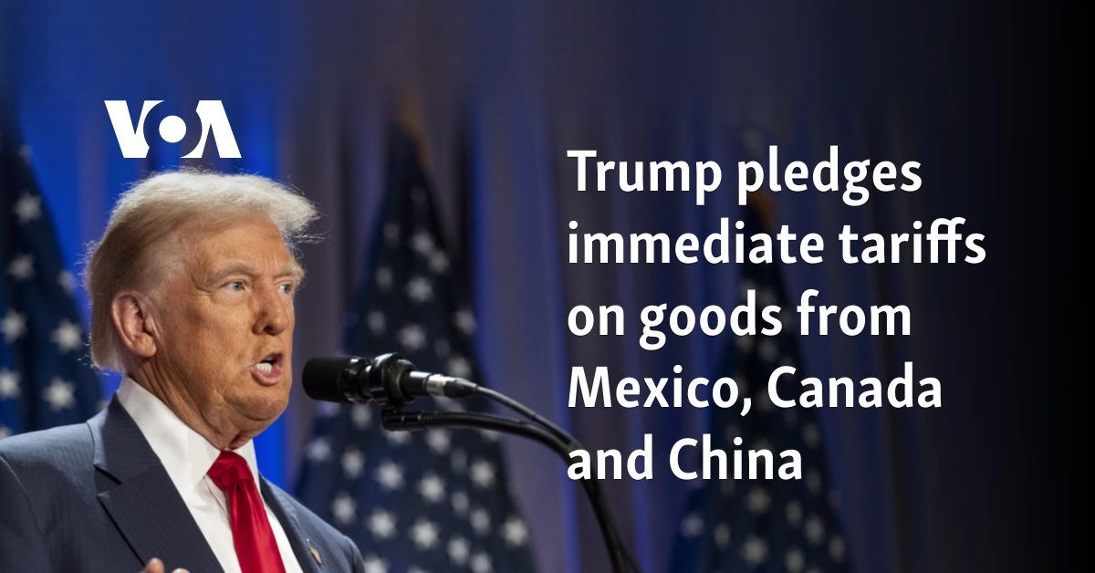 Trump pledges immediate tariffs on goods from Mexico, Canada and China