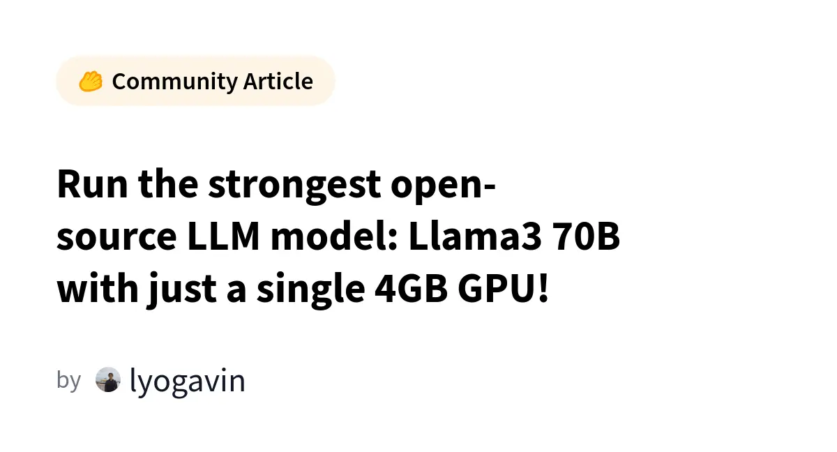 Run the strongest open-source LLM model: Llama3 70B with just a single 4GB GPU!