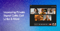 Improving Private Signal Calls: Call Links &amp; More