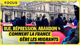 RUE, RÉPRESSION, ABANDON : COMMENT LA FRANCE GÈRE LES MIGRANTS