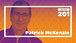 Patrick McKenzie on Navigating Complex Systems (Ep. 201)