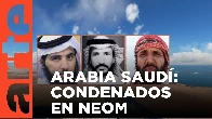 Arabia Saudí: los condenados de Neom, la ciudad del futuro | ARTE.tv Documentales