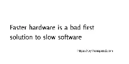 Faster hardware is a bad first solution to slow software