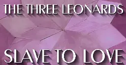 Slave To Love by The Three Leonards