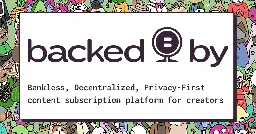 BackedBy - a privacy-first, decentralized, bankless subscription platform for creators