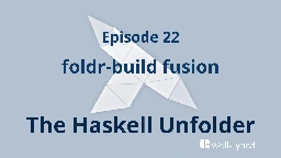 The Haskell Unfolder Episode 22: foldr-build fusion