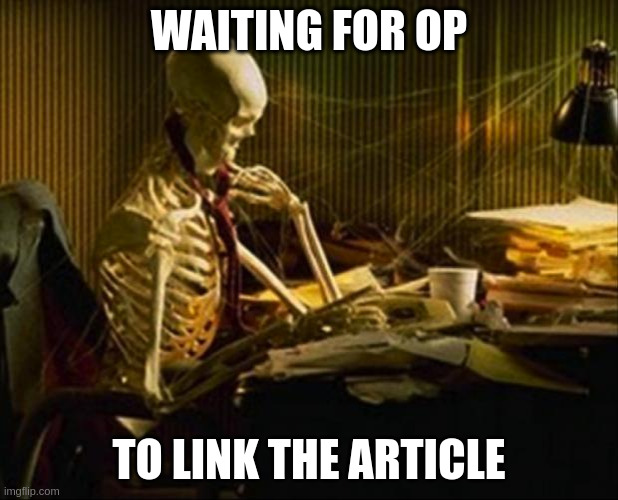 Picture of a skeleton captioned "waiting for op to link the article."