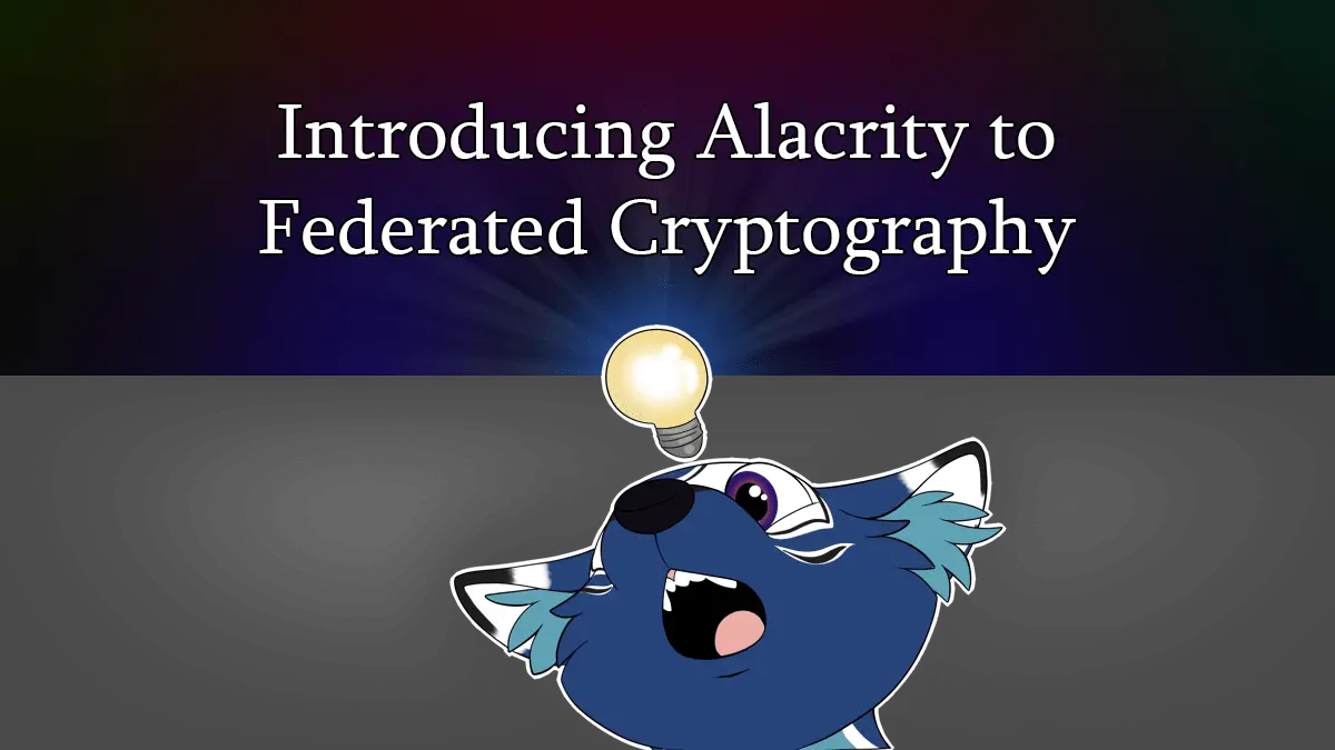 Introducing Alacrity to Federated Cryptography - Dhole Moments