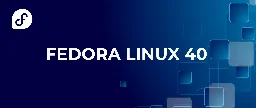 Fedora 40 Released - Lemmy.World