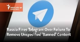 Russia Fines Telegram Over Failure To Remove Unspecified 'Banned' Content