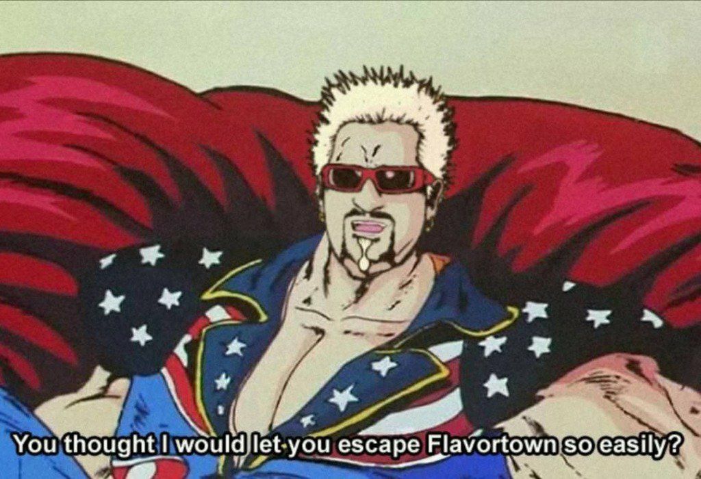 Guy Fieri: you thought I would let you escape flavor town so easily!